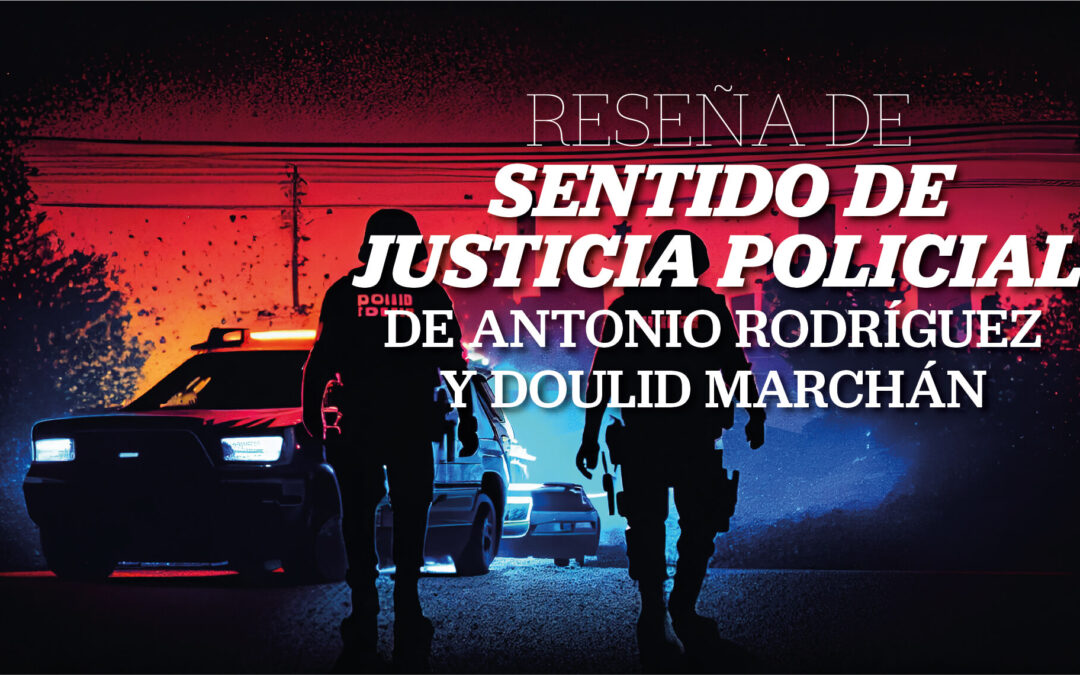 Reseña de «Sentido de Justicia Policial» de Antonio Rodríguez y Doulid Marchán