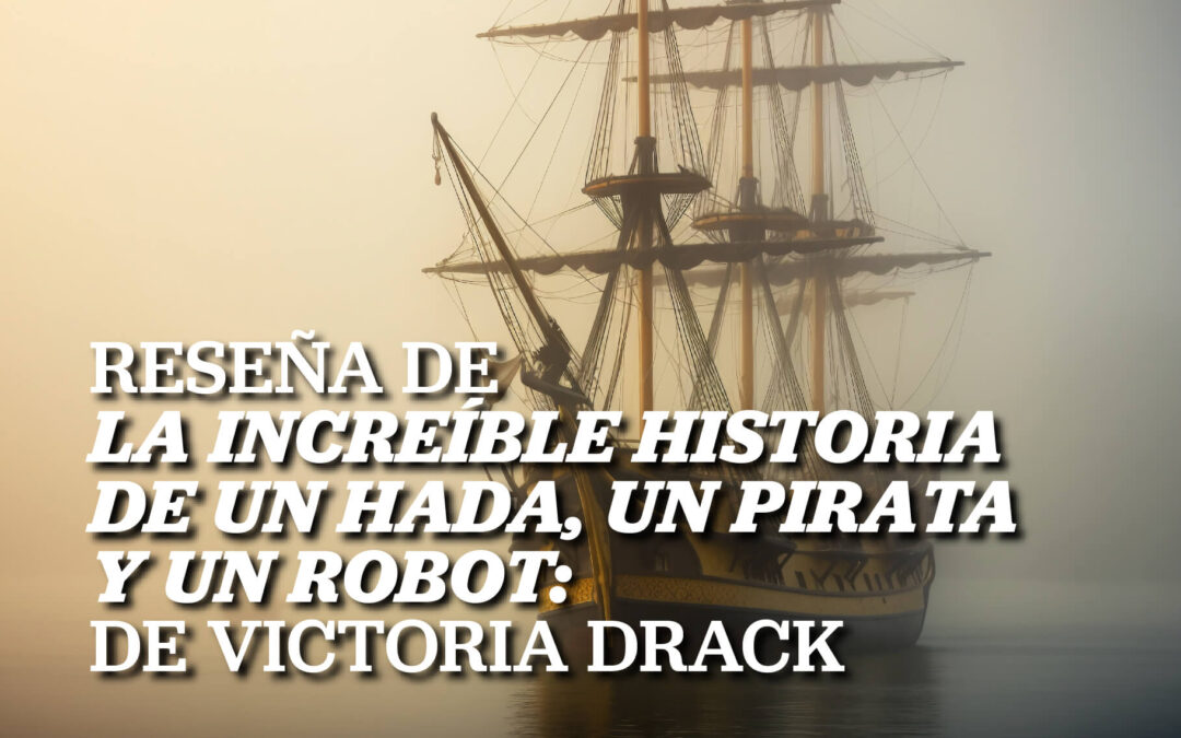 Reseña de «La increíble historia de un hada, un pirata y un robot», de Victoria Drack